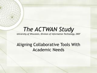 The ACTWAN Study University of Wisconsin, Division of Information Technology, 2007