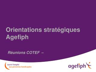 Orientations stratégiques Agefiph Réunions COTEF –