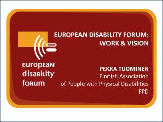 EUROPEAN DISABILITY FORUM: WORK &amp; VISION PEKKA TUOMINEN