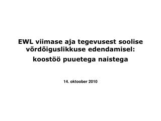 EWL viimase aja tegevusest soolise võrdõiguslikkuse edendamisel : koostöö puuetega naistega