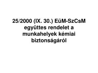 25/2000 (IX. 30.) EüM-SzCsM együttes rendelet a munkahelyek kémiai biztonságáról