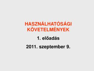 HASZNÁLHATÓSÁGI KÖVETELMÉNYEK 1. előadás 2011. szeptember 9.