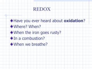 Have you ever heard about oxidation ? Where? When? When the iron goes rusty? In a combustion?