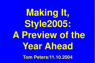 Making It, Style2005: A Preview of the Year Ahead Tom Peters/11.10.2004