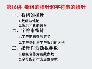 一、数组的指针 1.数组与地址 2.数组元素的访问 二、字符串指针 1.字符串指针的定义 2.字符指针与字符数组的区别 三、指针作为函数参数