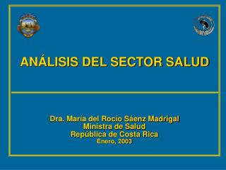 ANÁLISIS DEL SECTOR SALUD Dra. María del Rocío Sáenz Madrigal Ministra de Salud