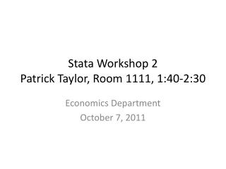 Stata Workshop 2 Patrick Taylor, Room 1111, 1:40-2:30