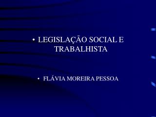 LEGISLAÇÃO SOCIAL E TRABALHISTA FLÁVIA MOREIRA PESSOA