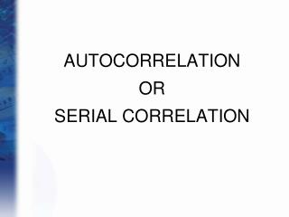 AUTOCORRELATION OR SERIAL CORRELATION