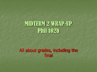 MIDTERM 2 WRAP-UP Phil 102b