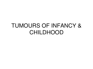 TUMOURS OF INFANCY &amp; CHILDHOOD