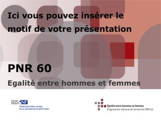 Ici vous pouvez insérer le motif de votre présentation PNR 60 Egalité entre hommes et femmes