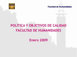 POLÍTICA Y OBJETIVOS DE CALIDAD FACULTAD DE HUMANIDADES Enero 2009