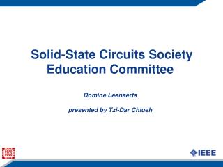 Solid-State Circuits Society Education Committee Domine Leenaerts presented by Tzi-Dar Chiueh