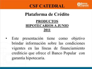 CSF CATEDRAL Plataforma de Crédito PRODUCTOS HIPOTECARIOS A JUNIO 2011