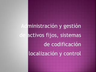 Administración y gestión de activos fijos, sistemas de codificación localización y control