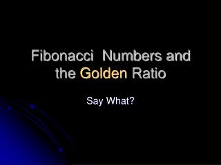 Fibonacci Numbers and the Golden Ratio