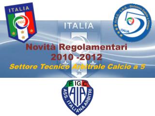 Novità Regolamentari 2010 -2012 Settore Tecnico Arbitrale Calcio a 5