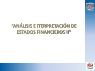 “ANÁLISIS E ITERPRETACIÓN DE ESTADOS FINANCIEROS II”