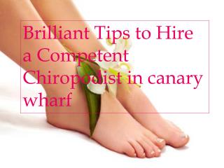 Brilliant Tips to Hire a Competent Chiropodist in canary wha