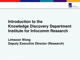 Introduction to the Knowledge Discovery Department Institute for Infocomm Research Limsoon Wong