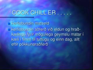 COOK CHILL ER . . . . .