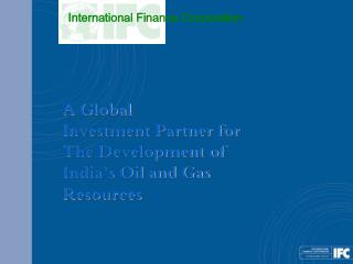 A Global Investment Partner for The Development of India’s Oil and Gas Resources