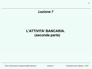 Lezione 7 L’ATTIVITA’ BANCARIA. (seconda parte)