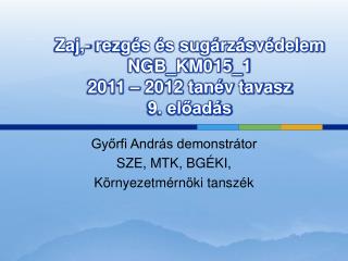 Zaj,- rezgés és sugárzásvédelem NGB_KM015_1 2011 – 2012 tanév tavasz 9. előadás