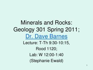 Minerals and Rocks: Geology 301 Spring 2011; Dr. Dave Barnes