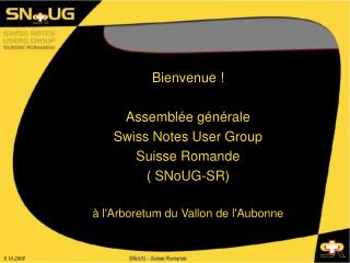Bienvenue ! Assemblée générale Swiss Notes User Group Suisse Romande ( SNoUG-SR)