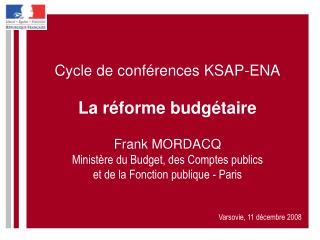 Cycle de conférences KSAP-ENA La réforme budgétaire Frank MORDACQ Ministère du Budget, des Comptes publics et de la Fonc