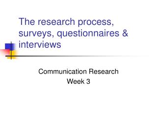 The research process, surveys, questionnaires & interviews