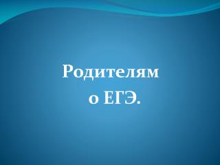 Р одителям о ЕГЭ.
