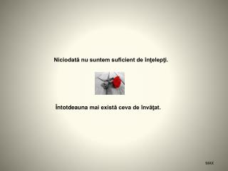 Niciodată nu suntem suficient de înţelepţi.