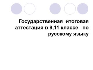 Государственная итоговая аттестация в 9,11 классе по русскому языку