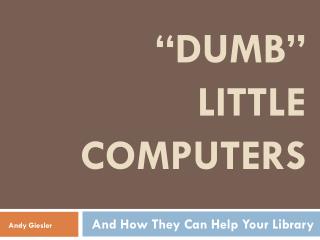 “Dumb” Little computers
