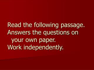 Read the following passage. Answers the questions on your own paper. Work independently.