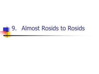 9.	Almost Rosids to Rosids