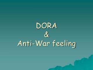 DORA &amp; Anti-War feeling