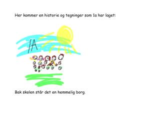 Her kommer en historie og tegninger som 1a har laget: Bak skolen står det en hemmelig borg.