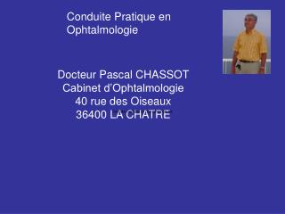 Docteur Pascal CHASSOT Cabinet d’Ophtalmologie 40 rue des Oiseaux 36400 LA CHATRE