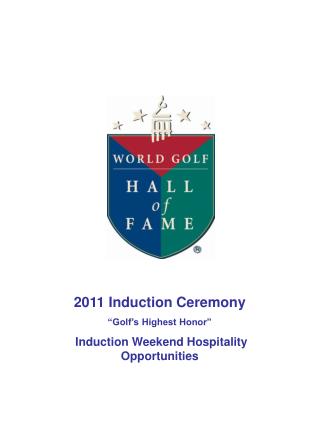 2011 Induction Ceremony “Golf’s Highest Honor” Induction Weekend Hospitality Opportunities
