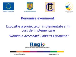 Denumire eveniment : Expozitie a proiectelor implementate şi în curs de implementare