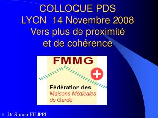 COLLOQUE PDS LYON 14 Novembre 2008 Vers plus de proximité et de cohérence