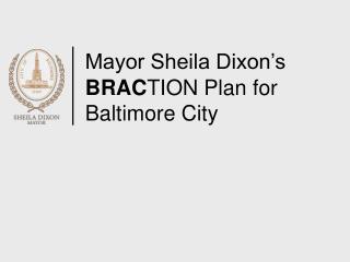 Mayor Sheila Dixon’s BRAC TION Plan for Baltimore City