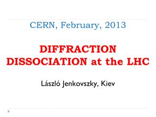 CERN, February, 2013 DIFFRACTION DISSOCIATION at the LHC