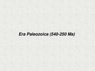 Era Paleozoica (540-250 Ma)