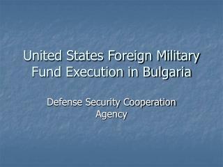 United States Foreign Military Fund Execution in Bulgaria