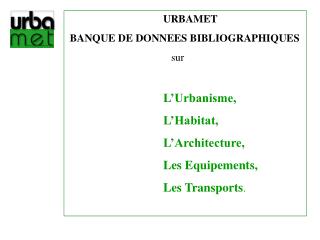 URBAMET BANQUE DE DONNEES BIBLIOGRAPHIQUES 			 sur L’Urbanisme, 			L’Habitat,